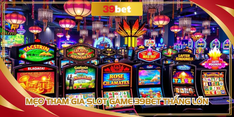 Nắm bắt mẹo chơi Slot game 39BET giúp tăng cơ hội chiến thắng