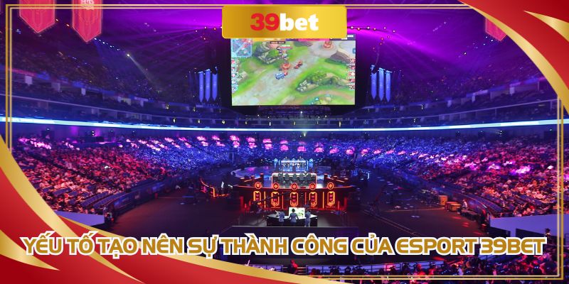 Sảnh cược Esport 39BET mang đến nhiều ưu điểm nổi bật