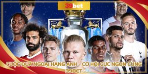 Cuộc Đua Ngoại Hạng Anh: Cơ Hội Cực Ngon Cùng 39BET