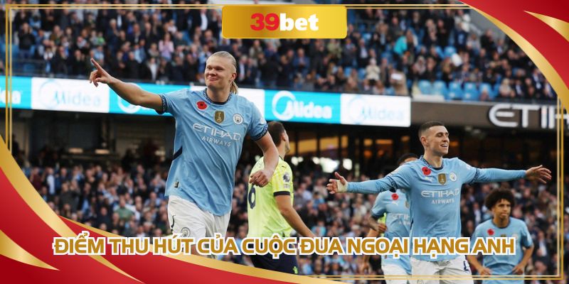 Điểm thu hút của cuộc đua Ngoại hạng Anh