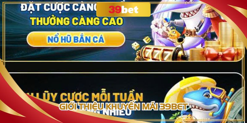 Khuyến mãi 39BET nâng cao chất lượng trải nghiệm hội viên