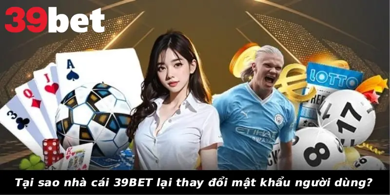 Nguyên nhân nhà cái đổi mật khẩu đăng nhập 39BET của bạn